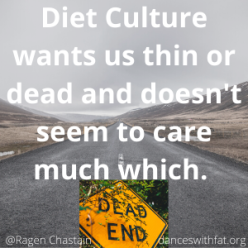 Diet Culture wants us thin or dead and doesn't seem to care much which.