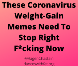 These Coronavirus Weight-Gain Memes Need To Stop Right F_cking Now