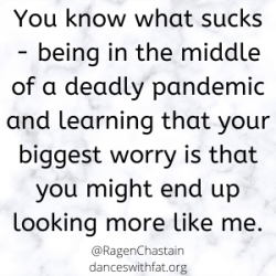 You know what sucks - learning that we're in the middle of a deadly pandemic and your biggest worry is that you might end up looking more like me.